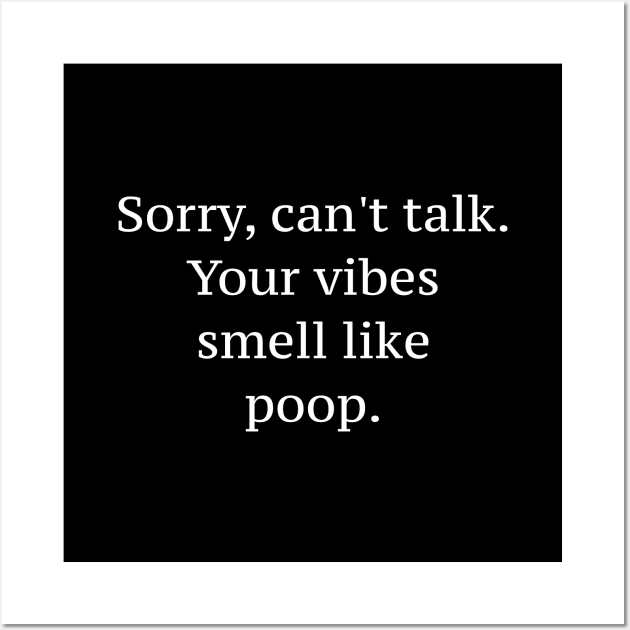 Sorry, Can't Talk Your Vibes Smell Like Poop Quote Wall Art by Pamela Storch